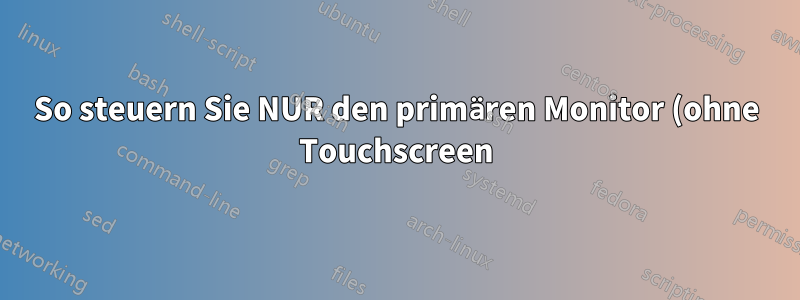 So steuern Sie NUR den primären Monitor (ohne Touchscreen) in Windows 10 mit einem Touchscreen-Monitor
