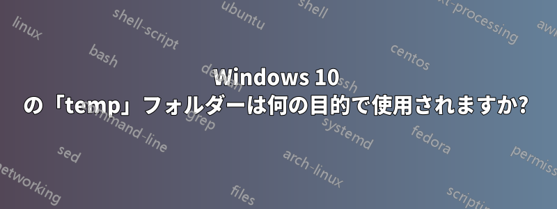 Windows 10 の「temp」フォルダーは何の目的で使用されますか?