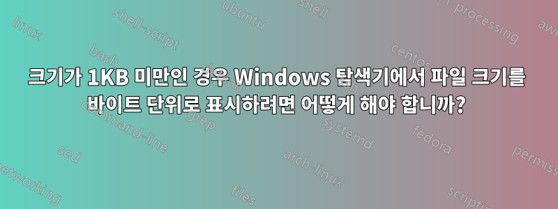 크기가 1KB 미만인 경우 Windows 탐색기에서 파일 크기를 바이트 단위로 표시하려면 어떻게 해야 합니까?