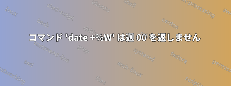 コマンド 'date +%W' は週 00 を返しません