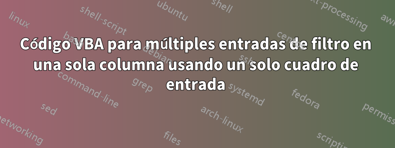 Código VBA para múltiples entradas de filtro en una sola columna usando un solo cuadro de entrada