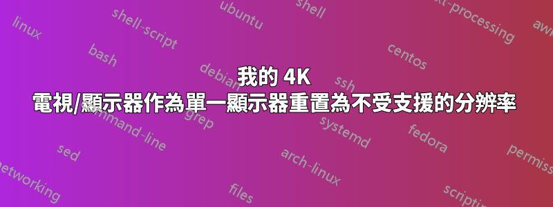 我的 4K 電視/顯示器作為單一顯示器重置為不受支援的分辨率