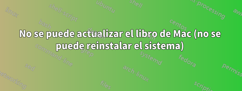 No se puede actualizar el libro de Mac (no se puede reinstalar el sistema)