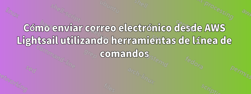 Cómo enviar correo electrónico desde AWS Lightsail utilizando herramientas de línea de comandos