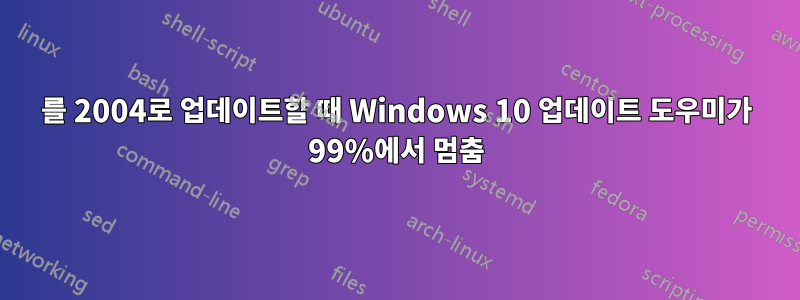 1909를 2004로 업데이트할 때 Windows 10 업데이트 도우미가 99%에서 멈춤