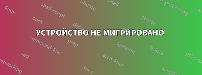 УСТРОЙСТВО НЕ МИГРИРОВАНО