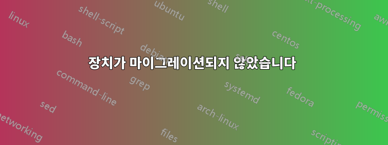 장치가 마이그레이션되지 않았습니다