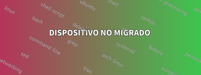 DISPOSITIVO NO MIGRADO