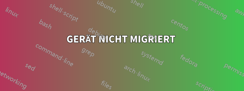 GERÄT NICHT MIGRIERT