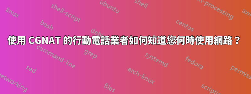 使用 CGNAT 的行動電話業者如何知道您何時使用網路？