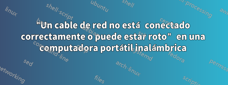 "Un cable de red no está conectado correctamente o puede estar roto" en una computadora portátil inalámbrica