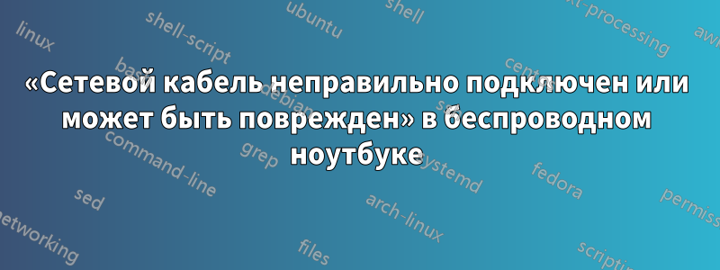 «Сетевой кабель неправильно подключен или может быть поврежден» в беспроводном ноутбуке