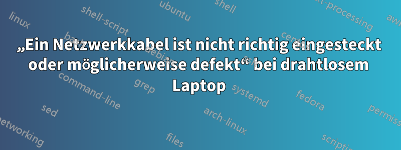 „Ein Netzwerkkabel ist nicht richtig eingesteckt oder möglicherweise defekt“ bei drahtlosem Laptop