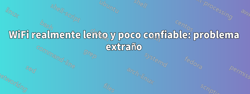 WiFi realmente lento y poco confiable: problema extraño