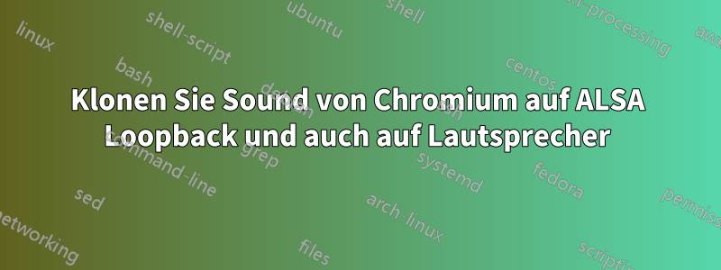 Klonen Sie Sound von Chromium auf ALSA Loopback und auch auf Lautsprecher