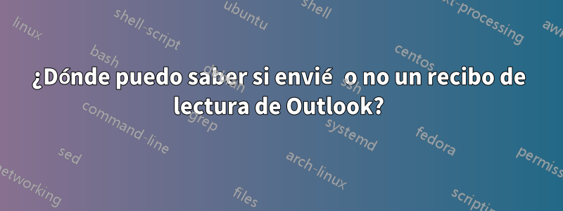 ¿Dónde puedo saber si envié o no un recibo de lectura de Outlook?