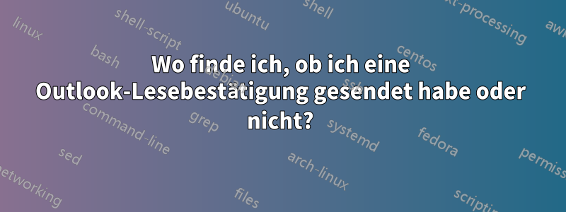 Wo finde ich, ob ich eine Outlook-Lesebestätigung gesendet habe oder nicht?