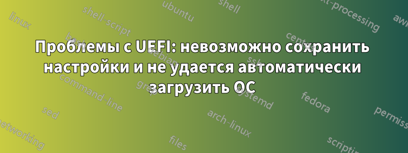 Проблемы с UEFI: невозможно сохранить настройки и не удается автоматически загрузить ОС