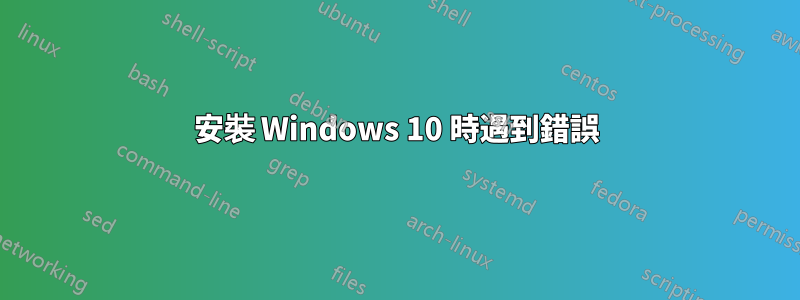 安裝 Windows 10 時遇到錯誤