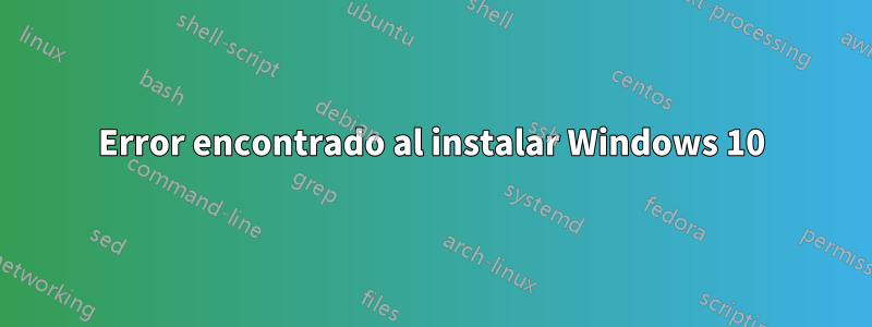 Error encontrado al instalar Windows 10