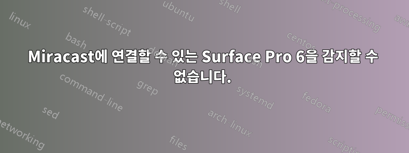 Miracast에 연결할 수 있는 Surface Pro 6을 감지할 수 없습니다.