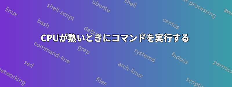 CPUが熱いときにコマンドを実行する