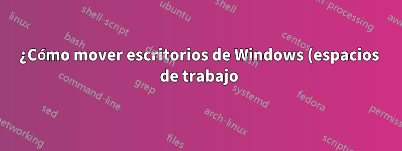 ¿Cómo mover escritorios de Windows (espacios de trabajo)?