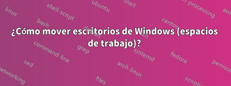 ¿Cómo mover escritorios de Windows (espacios de trabajo)?