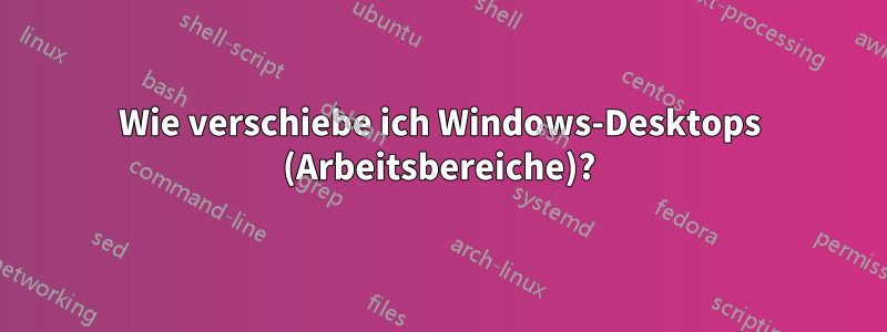 Wie verschiebe ich Windows-Desktops (Arbeitsbereiche)?