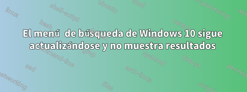 El menú de búsqueda de Windows 10 sigue actualizándose y no muestra resultados