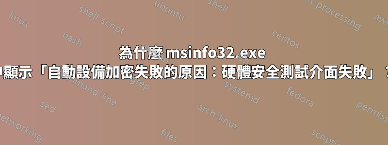 為什麼 msinfo32.exe 中顯示「自動設備加密失敗的原因：硬體安全測試介面失敗」？