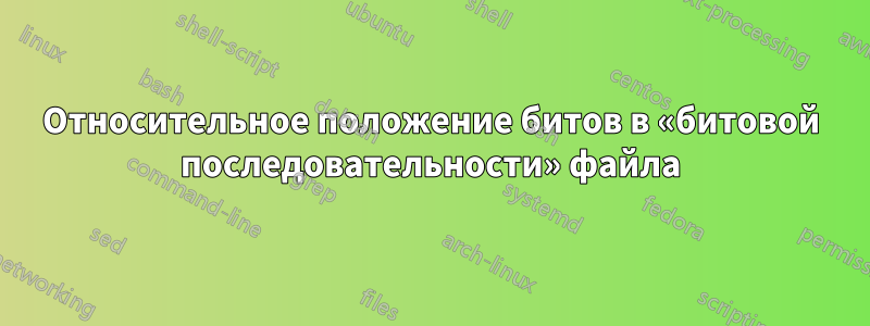 Относительное положение битов в «битовой последовательности» файла