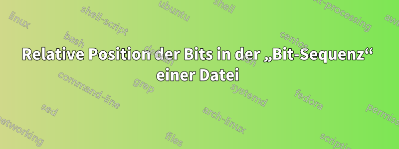 Relative Position der Bits in der „Bit-Sequenz“ einer Datei