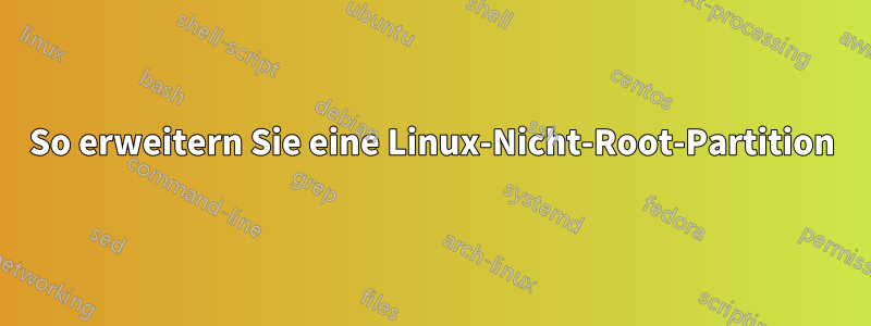 So erweitern Sie eine Linux-Nicht-Root-Partition