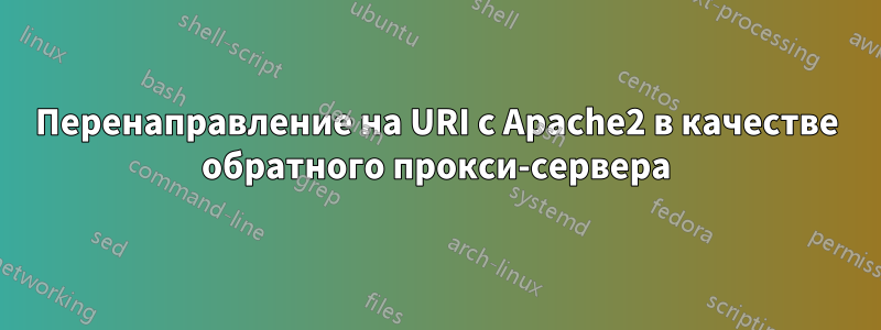 Перенаправление на URI с Apache2 в качестве обратного прокси-сервера