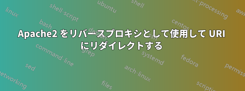 Apache2 をリバースプロキシとして使用して URI にリダイレクトする