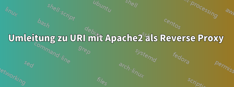 Umleitung zu URI mit Apache2 als Reverse Proxy