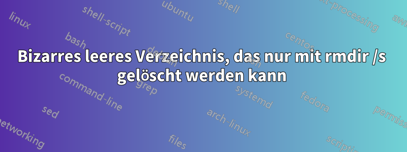 Bizarres leeres Verzeichnis, das nur mit rmdir /s gelöscht werden kann