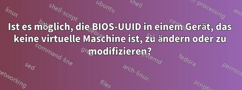 Ist es möglich, die BIOS-UUID in einem Gerät, das keine virtuelle Maschine ist, zu ändern oder zu modifizieren?