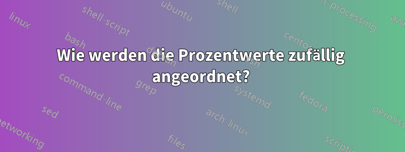 Wie werden die Prozentwerte zufällig angeordnet?