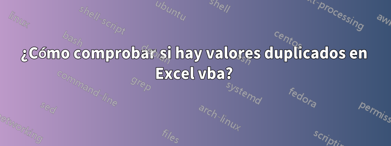 ¿Cómo comprobar si hay valores duplicados en Excel vba?