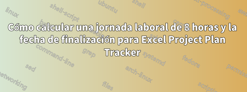 Cómo calcular una jornada laboral de 8 horas y la fecha de finalización para Excel Project Plan Tracker