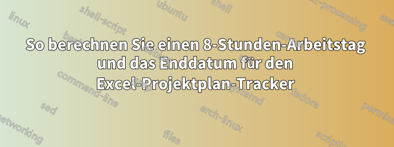 So berechnen Sie einen 8-Stunden-Arbeitstag und das Enddatum für den Excel-Projektplan-Tracker