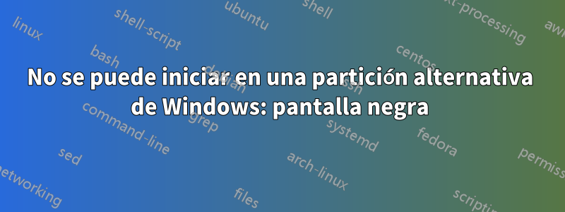 No se puede iniciar en una partición alternativa de Windows: pantalla negra