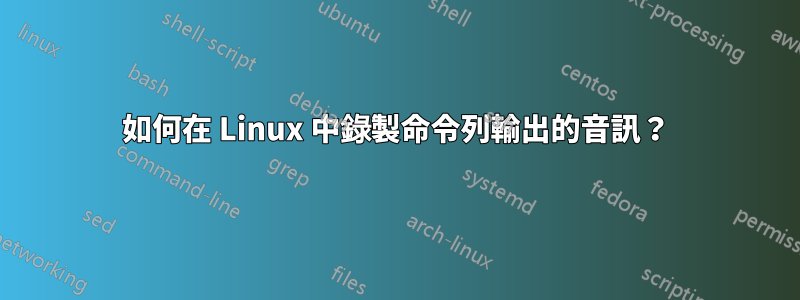 如何在 Linux 中錄製命令列輸出的音訊？