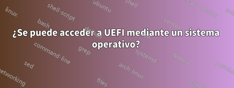 ¿Se puede acceder a UEFI mediante un sistema operativo?