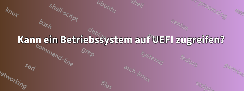 Kann ein Betriebssystem auf UEFI zugreifen?