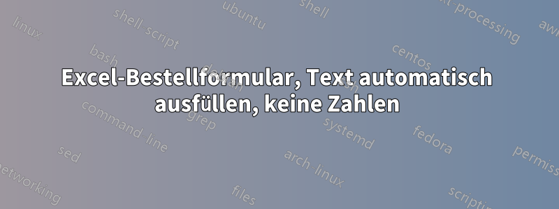 Excel-Bestellformular, Text automatisch ausfüllen, keine Zahlen