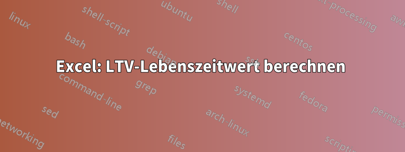 Excel: LTV-Lebenszeitwert berechnen