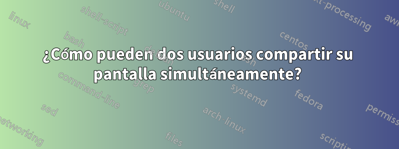 ¿Cómo pueden dos usuarios compartir su pantalla simultáneamente?